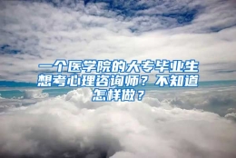 一个医学院的大专毕业生想考心理咨询师？不知道怎样做？