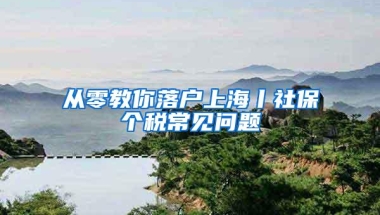 从零教你落户上海丨社保个税常见问题