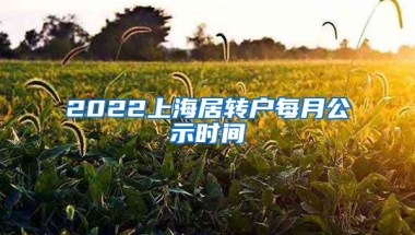 2022上海居转户每月公示时间