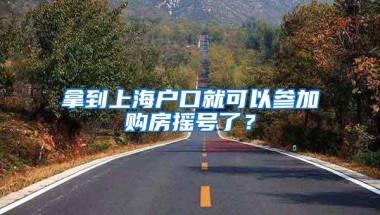 拿到上海户口就可以参加购房摇号了？