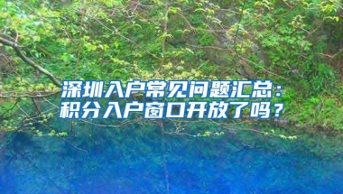 深圳入户常见问题汇总：积分入户窗口开放了吗？