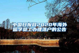 中国日报网2020年海外留学员工办理落户的公告