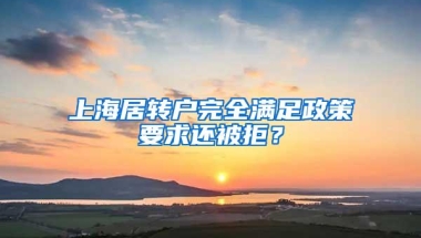 上海居转户完全满足政策要求还被拒？