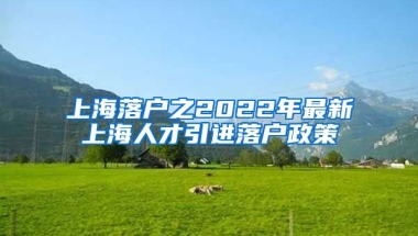 上海落户之2022年最新上海人才引进落户政策