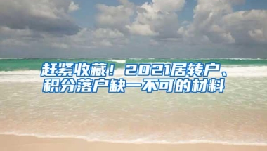 赶紧收藏！2021居转户、积分落户缺一不可的材料