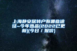 上海静安居转户有哪些途径~今年热品(2022已更新)(今日／报价)