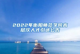 2022年衡阳师范学院高层次人才引进公告