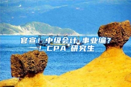 官宣！中级会计≈事业编？！CPA≈研究生