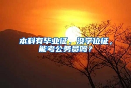 本科有毕业证，没学位证，能考公务员吗？