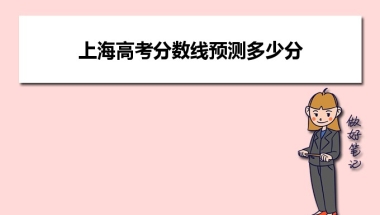 上海高考分数线预测多少分可以上本科