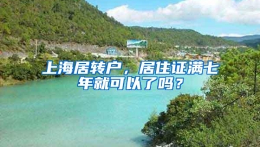 上海居转户，居住证满七年就可以了吗？