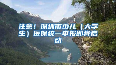 注意！深圳市少儿（大学生）医保统一申报即将启动