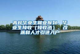 高校毕业生就业报到、毕业生接收（接收函）、改派和人才引进入户