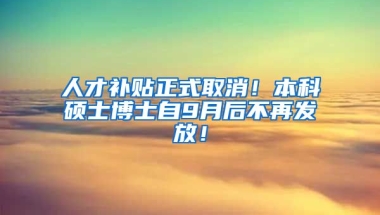 人才补贴正式取消！本科硕士博士自9月后不再发放！