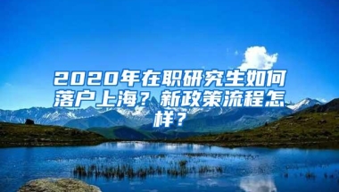 2020年在职研究生如何落户上海？新政策流程怎样？