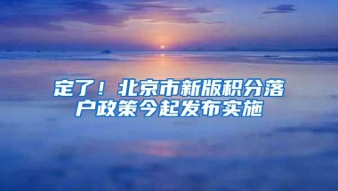 定了！北京市新版积分落户政策今起发布实施