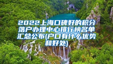 2022上海口碑好的积分落户办理中心排行榜名单汇总公布(户口有什么优势和好处)