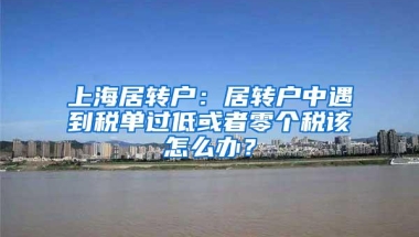 上海居转户：居转户中遇到税单过低或者零个税该怎么办？