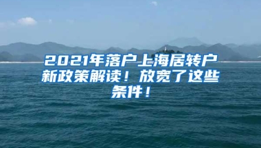 2021年落户上海居转户新政策解读！放宽了这些条件！