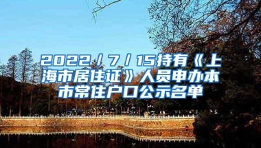 2022／7／15持有《上海市居住证》人员申办本市常住户口公示名单