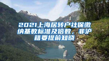 2021上海居转户社保缴纳基数标准及倍数，非沪籍要提前知晓