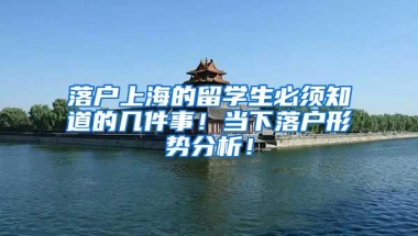 落户上海的留学生必须知道的几件事！当下落户形势分析！