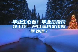 毕业生必看！毕业后没找到工作，户口和档案该如何处理？