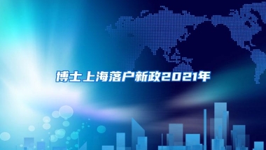 博士上海落户新政2021年