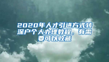 2020年人才引进方式转深户个人办理教程，有需要可以收藏