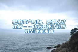 取消落户限制、筹集人才住房……山东8项计划吸引毕业生来鲁