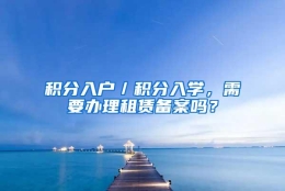 积分入户／积分入学，需要办理租赁备案吗？