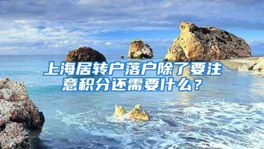 上海居转户落户除了要注意积分还需要什么？