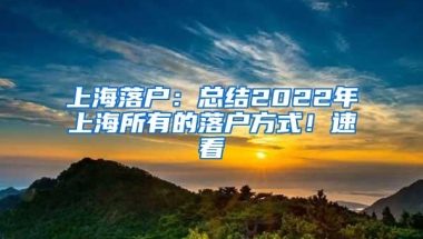 上海落户：总结2022年上海所有的落户方式！速看