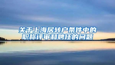 关于上海居转户条件中的职称评审和聘任的问题