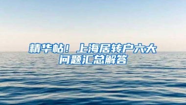 精华帖！上海居转户六大问题汇总解答