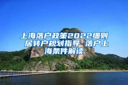 上海落户政策2022细则 居转户规划指导 落户上海条件解读