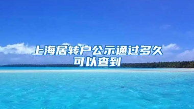 上海居转户公示通过多久可以查到