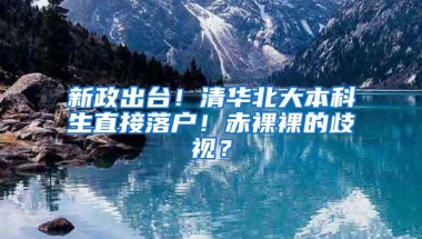 新政出台！清华北大本科生直接落户！赤裸裸的歧视？