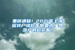 重磅通知！2021年上海居转户缩短年限要求！想落户的赶紧看！