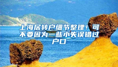 上海居转户细节整理！可不要因为一些小失误错过户口