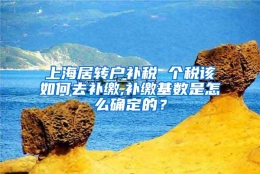 上海居转户补税 个税该如何去补缴,补缴基数是怎么确定的？