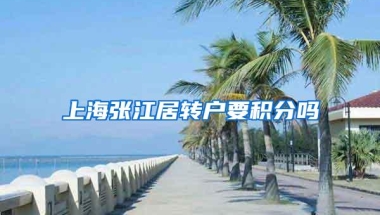 上海张江居转户要积分吗