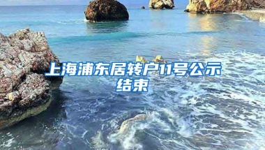 上海浦东居转户11号公示结束