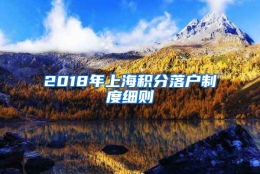 2018年上海积分落户制度细则