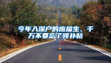 今年入深户的应届生、千万不要忘了领补贴