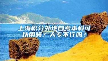 上海积分外地自考本科可以用吗？大专不行吗？