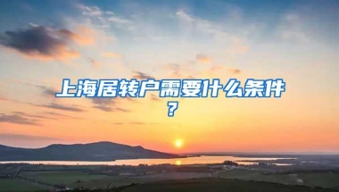 上海居转户需要什么条件？