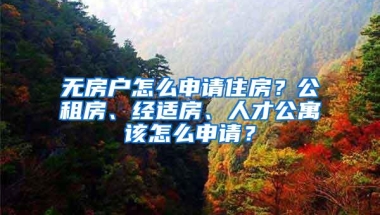 无房户怎么申请住房？公租房、经适房、人才公寓该怎么申请？