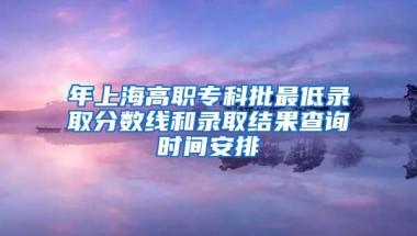 年上海高职专科批最低录取分数线和录取结果查询时间安排