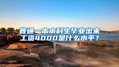 普通一本本科生毕业出来工资4000是什么水平？